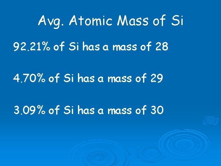 Avg. Atomic Mass of Si 92. 21% of Si has a mass of 28