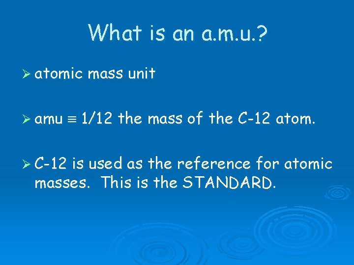 What is an a. m. u. ? Ø atomic Ø amu mass unit 1/12