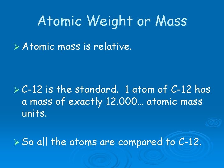 Atomic Weight or Mass Ø Atomic mass is relative. Ø C-12 is the standard.