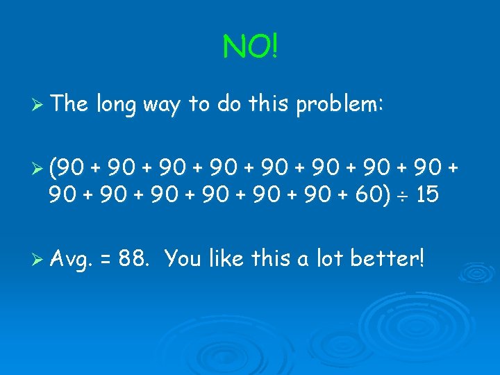 NO! Ø The long way to do this problem: Ø (90 + 90 +