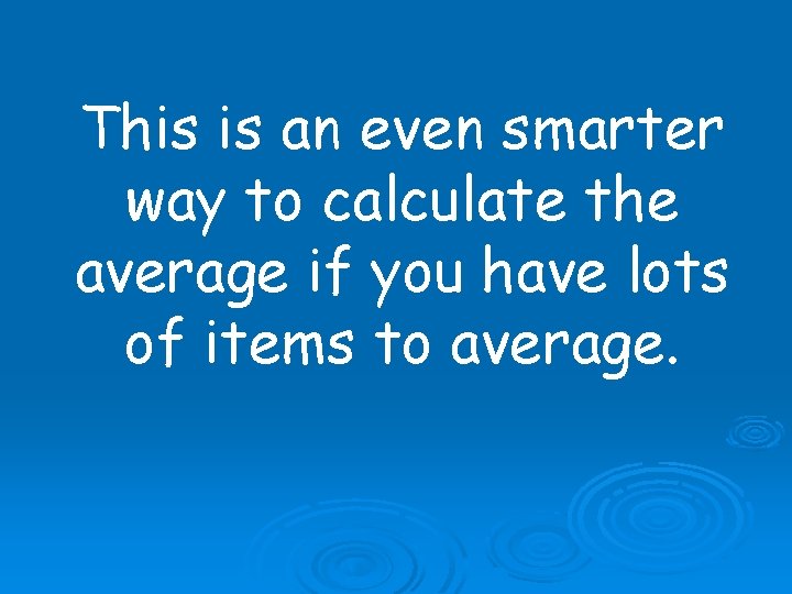 This is an even smarter way to calculate the average if you have lots