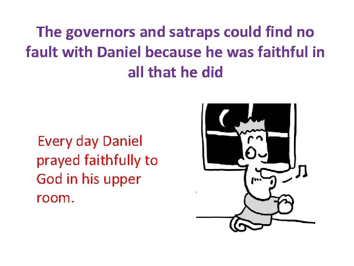 The governors and satraps could find no fault with Daniel because he was faithful