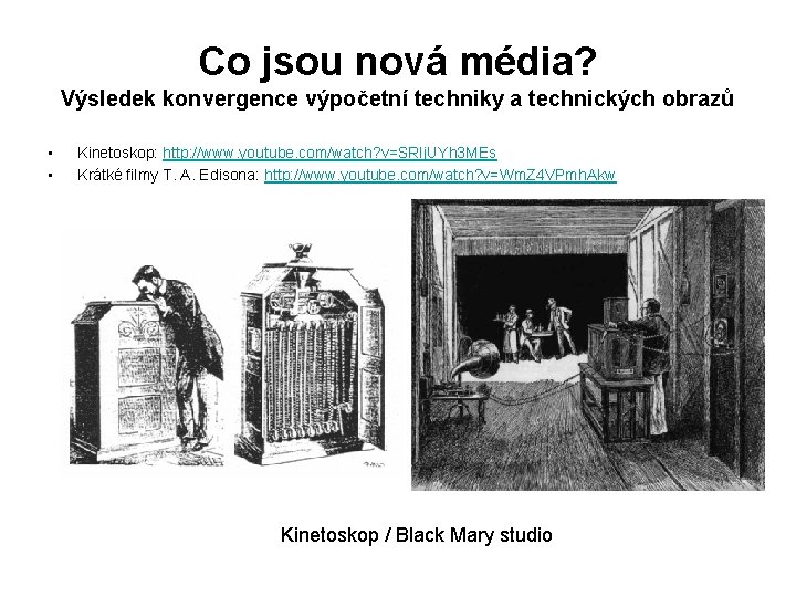 Co jsou nová média? Výsledek konvergence výpočetní techniky a technických obrazů • • Kinetoskop: