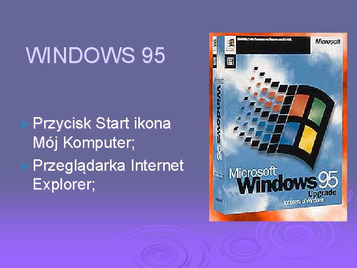 WINDOWS 95 Ø Przycisk Start ikona Mój Komputer; Ø Przeglądarka Internet Explorer; 