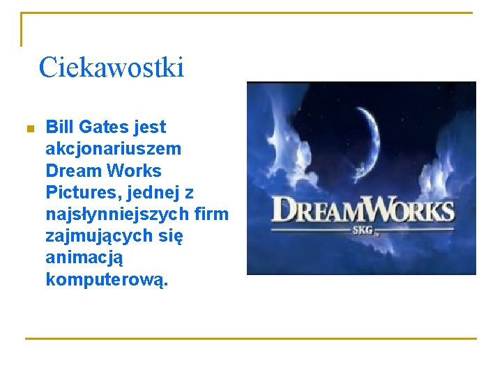 Ciekawostki n Bill Gates jest akcjonariuszem Dream Works Pictures, jednej z najsłynniejszych firm zajmujących