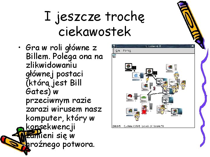 I jeszcze trochę ciekawostek • Gra w roli główne z Billem. Polega ona na