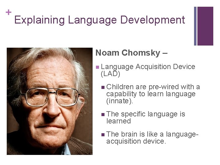 + Explaining Language Development Noam Chomsky – n Language (LAD) Acquisition Device n Children