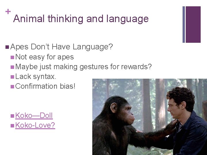 + Animal thinking and language n Apes Don’t Have Language? n Not easy for