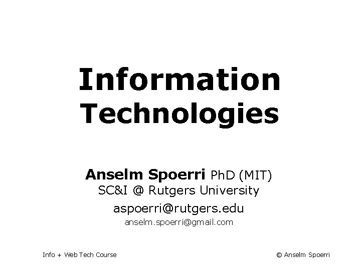 Info + Web Tech Course Information Technologies Anselm Spoerri Ph. D (MIT) SC&I @