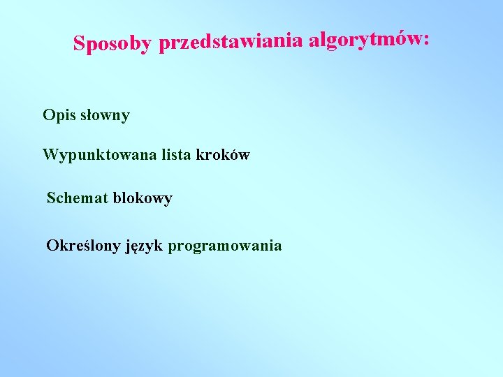 Sposoby przedstawiania algorytmów: Opis słowny Wypunktowana lista kroków Schemat blokowy Określony język programowania 