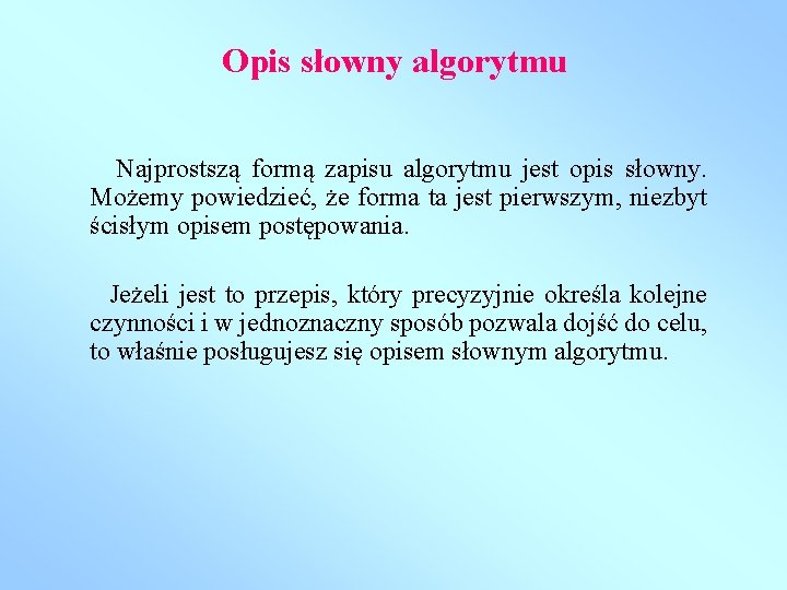 Opis słowny algorytmu Najprostszą formą zapisu algorytmu jest opis słowny. Możemy powiedzieć, że forma