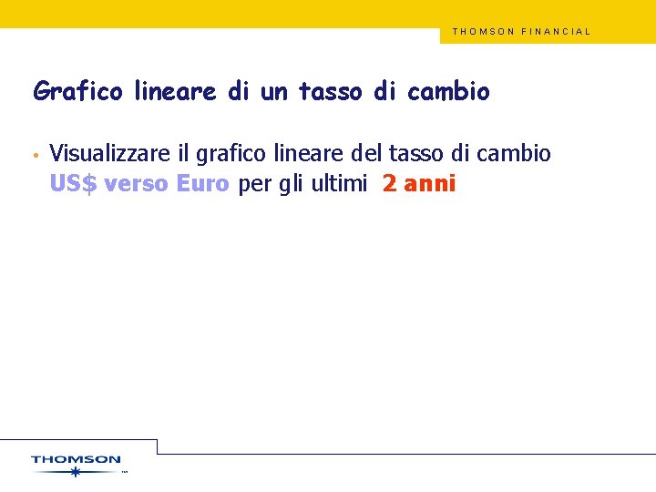 THOMSON FINANCIAL Grafico lineare di un tasso di cambio • Visualizzare il grafico lineare