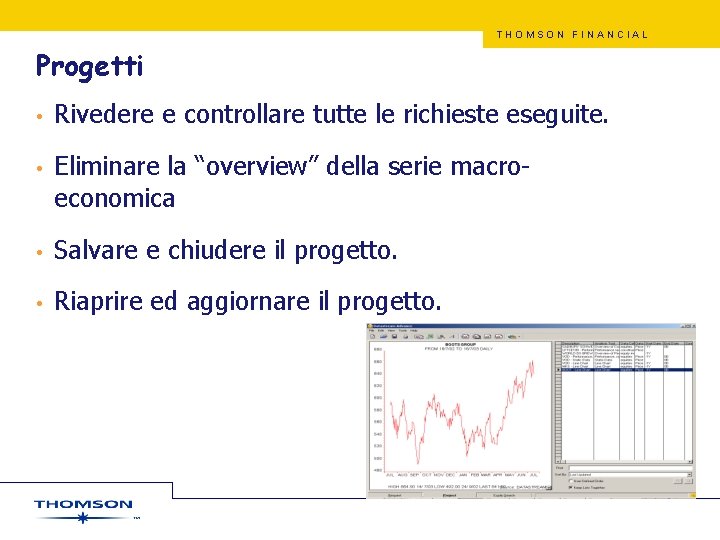 THOMSON FINANCIAL Progetti • Rivedere e controllare tutte le richieste eseguite. • Eliminare la