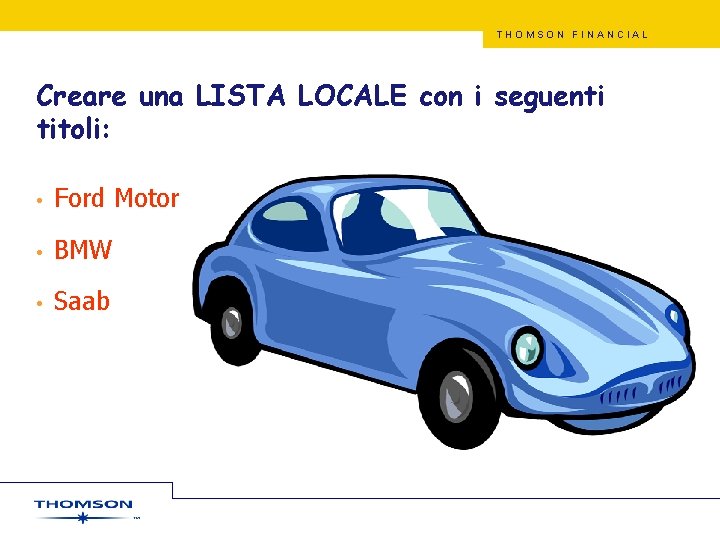 THOMSON FINANCIAL Creare una LISTA LOCALE con i seguenti titoli: • Ford Motor •