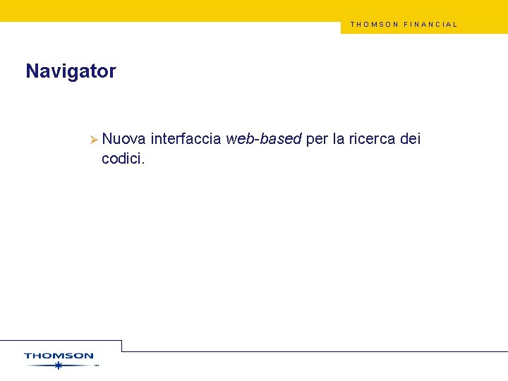 THOMSON FINANCIAL Navigator Ø Nuova codici. interfaccia web-based per la ricerca dei 