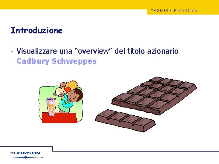 THOMSON FINANCIAL Introduzione • Visualizzare una “overview” del titolo azionario Cadbury Schweppes 