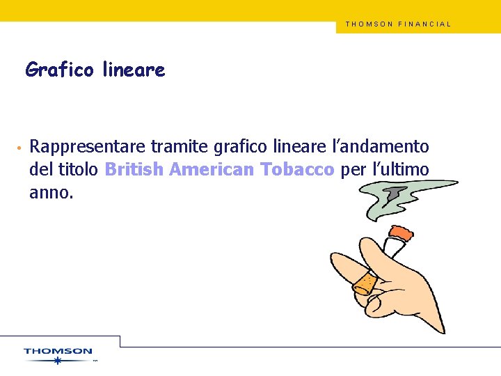 THOMSON FINANCIAL Grafico lineare • Rappresentare tramite grafico lineare l’andamento del titolo British American