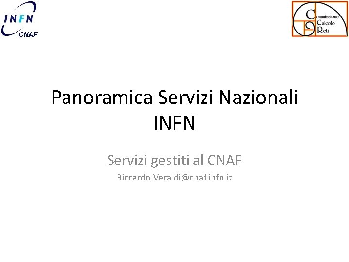 Panoramica Servizi Nazionali INFN Servizi gestiti al CNAF Riccardo. Veraldi@cnaf. infn. it 