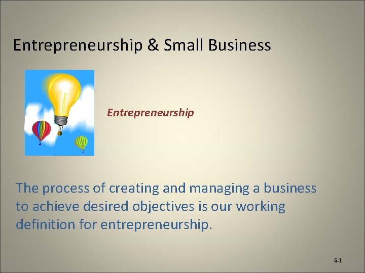 Entrepreneurship & Small Business Entrepreneurship The process of creating and managing a business to