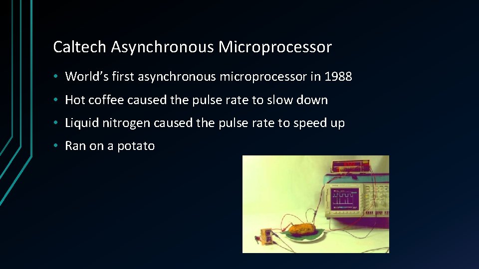 Caltech Asynchronous Microprocessor • World’s first asynchronous microprocessor in 1988 • Hot coffee caused