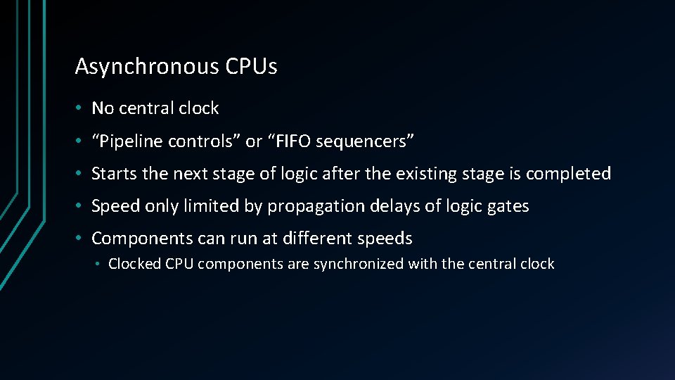 Asynchronous CPUs • No central clock • “Pipeline controls” or “FIFO sequencers” • Starts