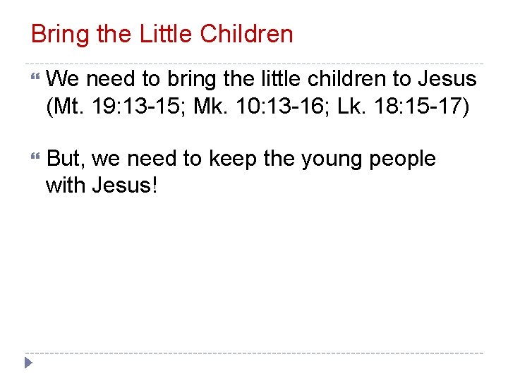 Bring the Little Children We need to bring the little children to Jesus (Mt.