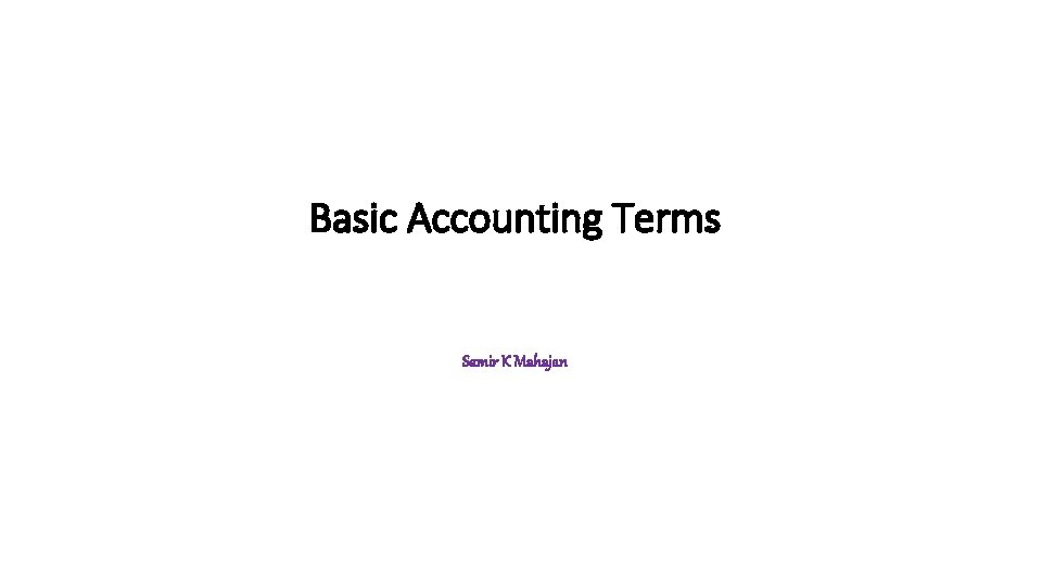 Basic Accounting Terms Samir K Mahajan 