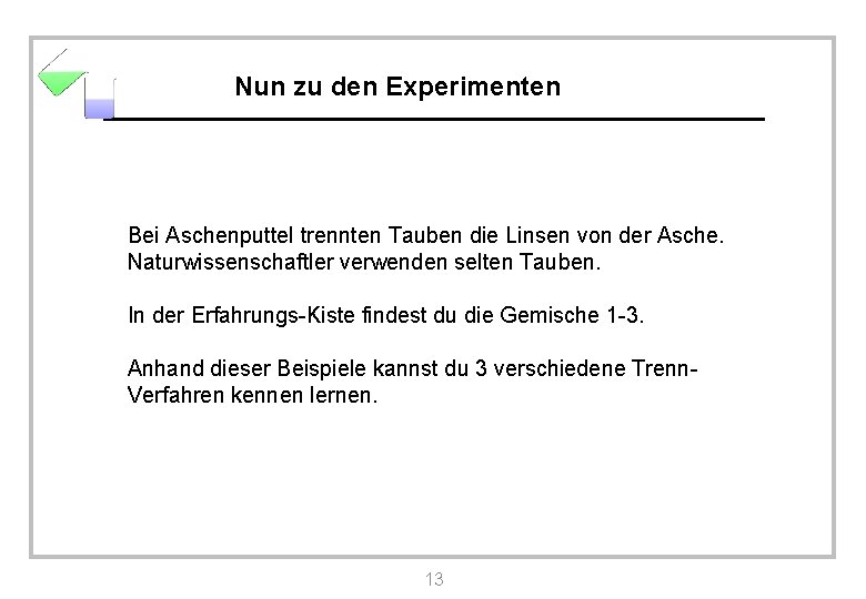 Nun zu den Experimenten Bei Aschenputtel trennten Tauben die Linsen von der Asche. Naturwissenschaftler