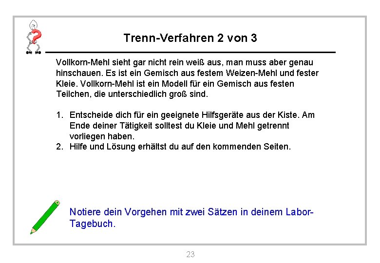 Trenn-Verfahren 2 von 3 Vollkorn-Mehl sieht gar nicht rein weiß aus, man muss aber Trenn-Verfahren 2 von 3 Vollkorn-Mehl sieht gar nicht rein weiß aus, man muss aber