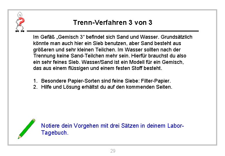 Trenn-Verfahren 3 von 3 Im Gefäß „Gemisch 3“ befindet sich Sand und Wasser. Grundsätzlich