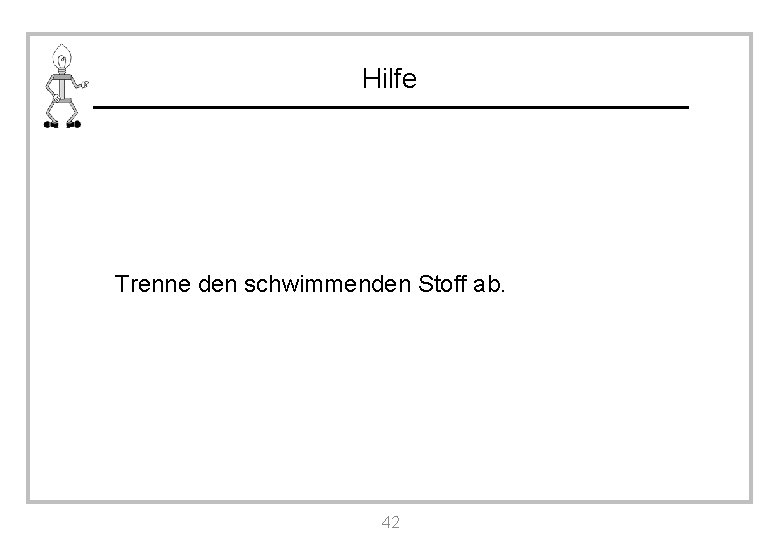 Hilfe Trenne den schwimmenden Stoff ab. 42 Hilfe Trenne den schwimmenden Stoff ab. 42