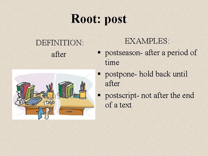 Root: post DEFINITION: after EXAMPLES: § postseason- after a period of time § postpone-