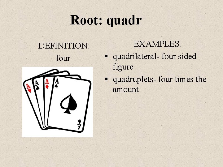 Root: quadr DEFINITION: four EXAMPLES: § quadrilateral- four sided figure § quadruplets- four times