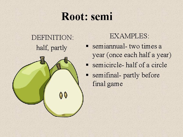 Root: semi DEFINITION: half, partly EXAMPLES: § semiannual- two times a year (once each