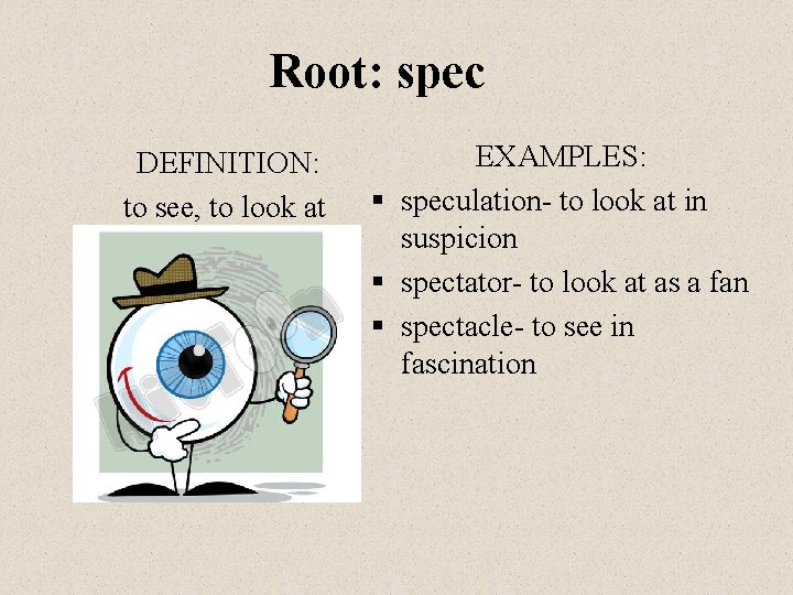 Root: spec DEFINITION: to see, to look at EXAMPLES: § speculation- to look at