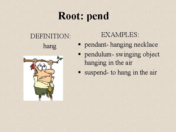 Root: pend DEFINITION: hang EXAMPLES: § pendant- hanging necklace § pendulum- swinging object hanging