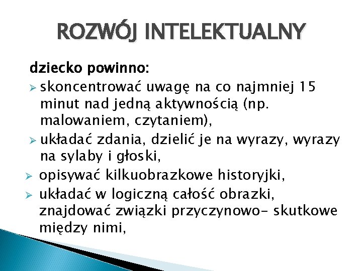 ROZWÓJ INTELEKTUALNY dziecko powinno: Ø skoncentrować uwagę na co najmniej 15 minut nad jedną