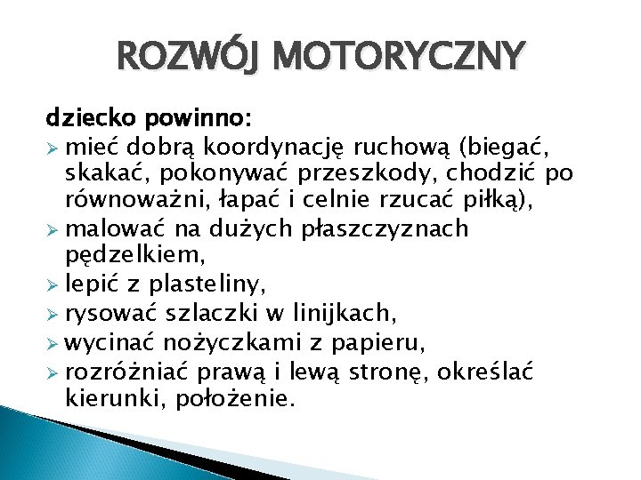 ROZWÓJ MOTORYCZNY dziecko powinno: Ø mieć dobrą koordynację ruchową (biegać, skakać, pokonywać przeszkody, chodzić