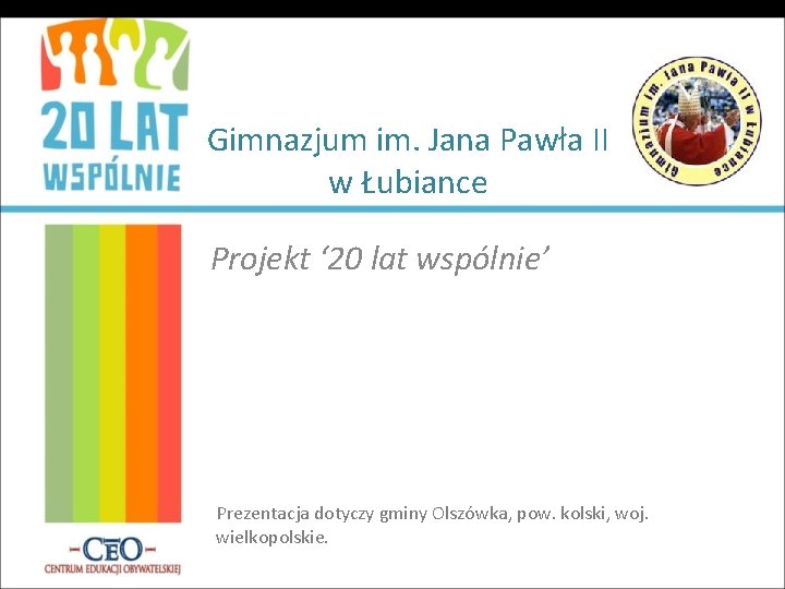 Gimnazjum im. Jana Pawła II w Łubiance Projekt ‘ 20 lat wspólnie’ Prezentacja dotyczy