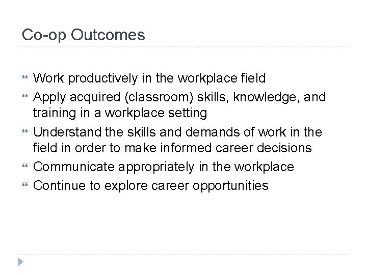Co-op Outcomes Work productively in the workplace field Apply acquired (classroom) skills, knowledge, and
