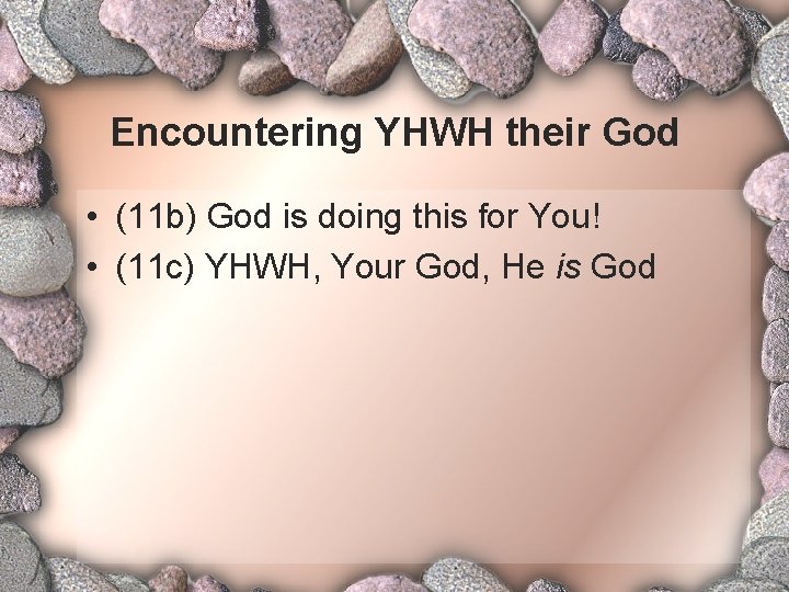 Encountering YHWH their God • (11 b) God is doing this for You! •