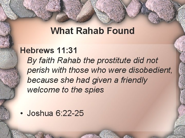 What Rahab Found Hebrews 11: 31 By faith Rahab the prostitute did not perish