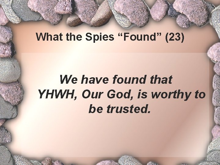 What the Spies “Found” (23) We have found that YHWH, Our God, is worthy