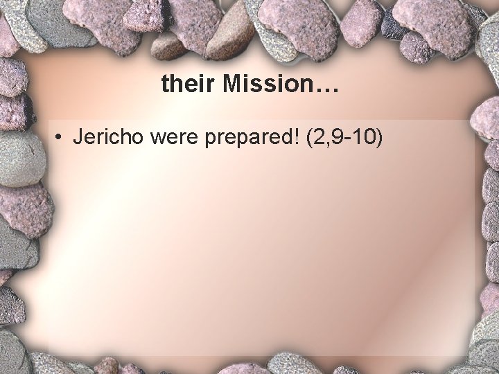 their Mission… • Jericho were prepared! (2, 9 -10) 
