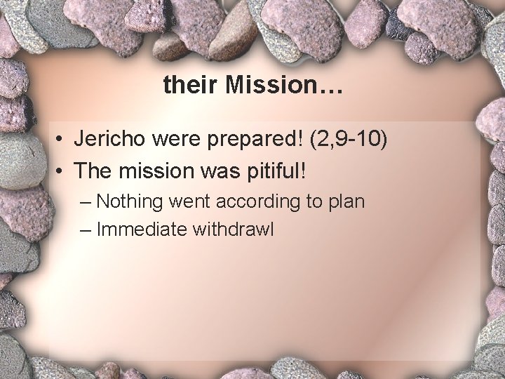 their Mission… • Jericho were prepared! (2, 9 -10) • The mission was pitiful!