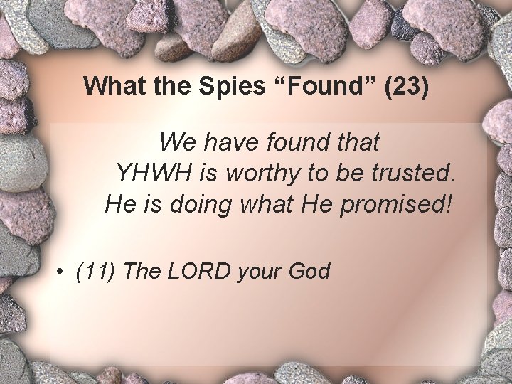 What the Spies “Found” (23) We have found that YHWH is worthy to be