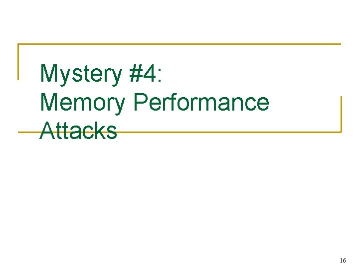 Mystery #4: Memory Performance Attacks 16 