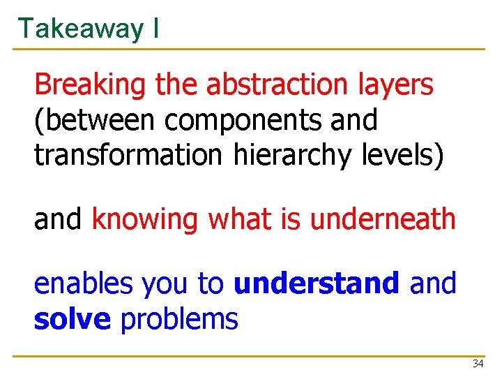 Takeaway I Breaking the abstraction layers (between components and transformation hierarchy levels) and knowing