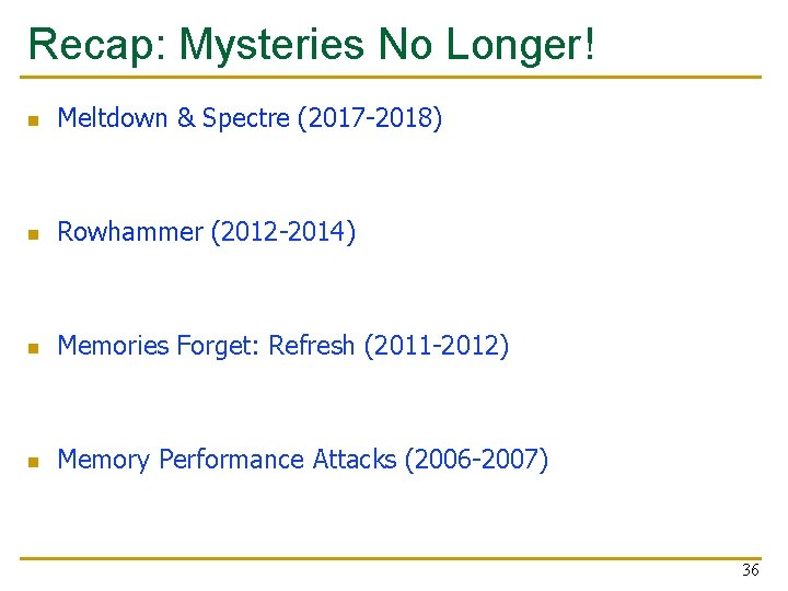Recap: Mysteries No Longer! n Meltdown & Spectre (2017 -2018) n Rowhammer (2012 -2014)