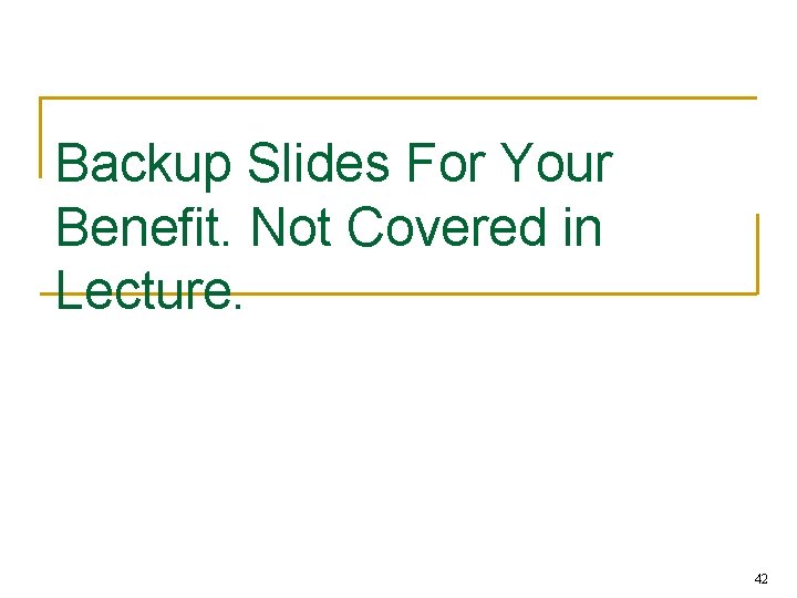 Backup Slides For Your Benefit. Not Covered in Lecture. 42 